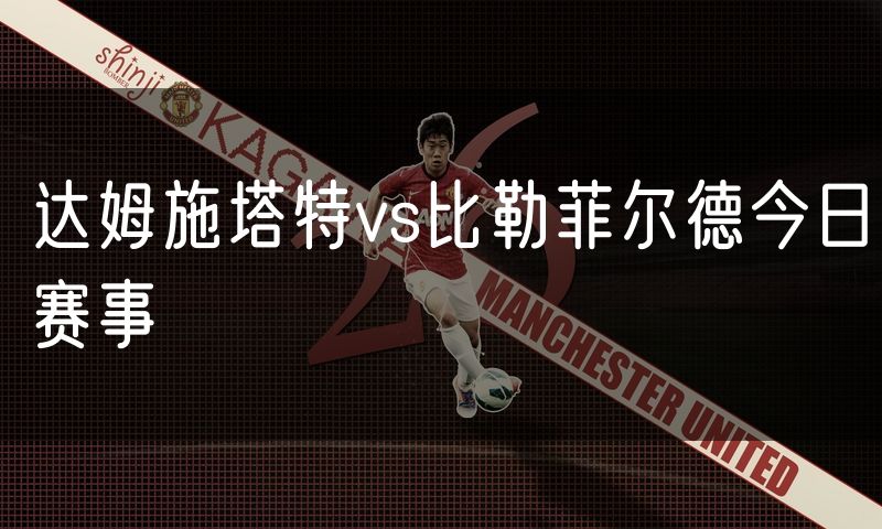 达姆施塔特vs比勒菲尔德今日赛事 达姆施塔特vs比勒菲尔德今日赛事