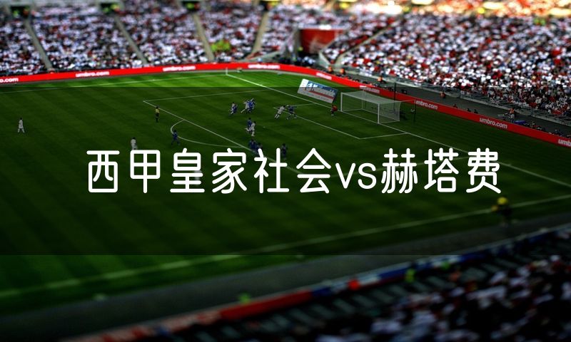 西甲皇家社会vs赫塔费