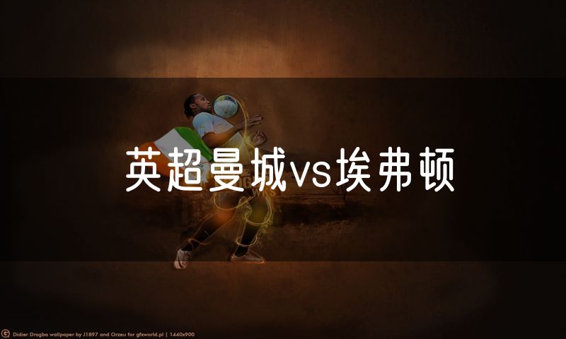 英超曼城vs埃弗顿 英超曼城vs埃弗顿