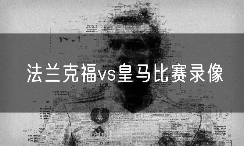 法兰克福vs皇马比赛录像 法兰克福vs皇马比赛录像