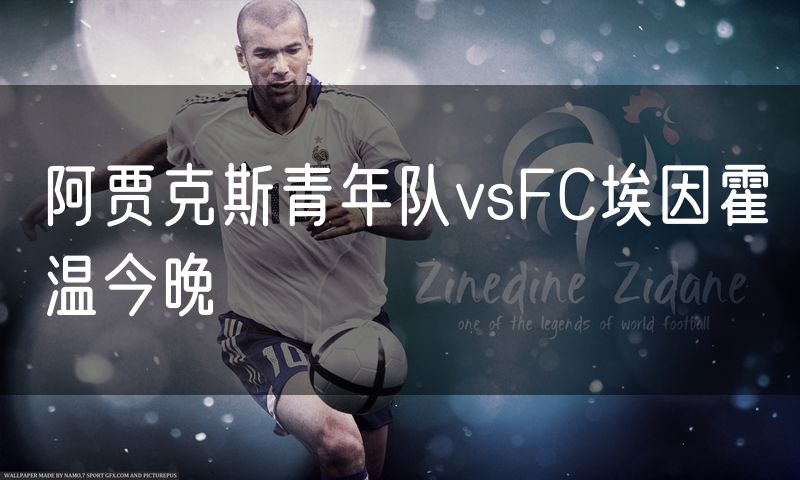 阿贾克斯青年队vsFC埃因霍温今晚 阿贾克斯青年队vsFC埃因霍温今晚