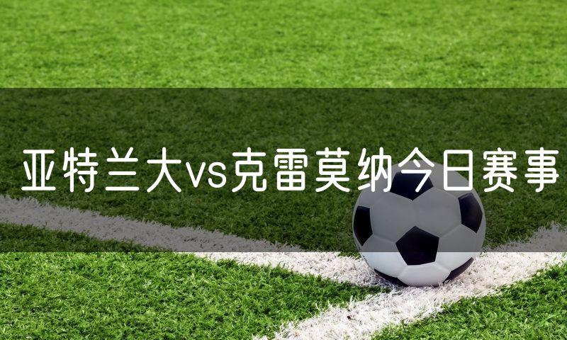 亚特兰大vs克雷莫纳今日赛事