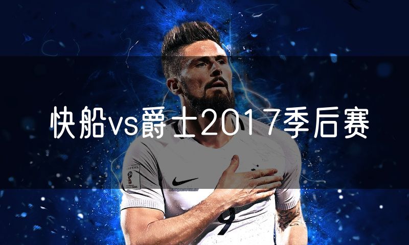 快船vs爵士2017季后赛 快船vs爵士2017季后赛
