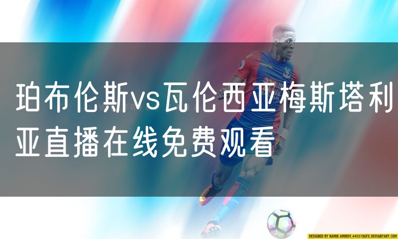 珀布伦斯vs瓦伦西亚梅斯塔利亚直播在线免费观看 珀布伦斯vs瓦伦西亚梅斯塔利亚直播在线免费观看