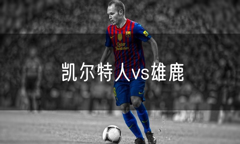 凯尔特人vs雄鹿 凯尔特人vs雄鹿