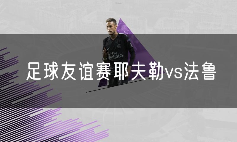 足球友谊赛耶夫勒vs法鲁