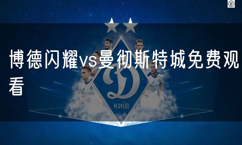 博德闪耀vs曼彻斯特城免费观看