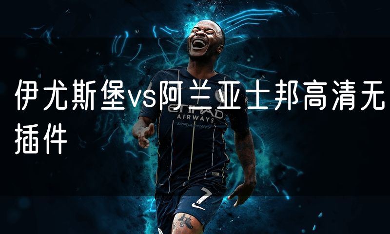 伊尤斯堡vs阿兰亚士邦高清无插件