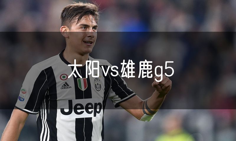 太阳vs雄鹿g5 太阳vs雄鹿g5