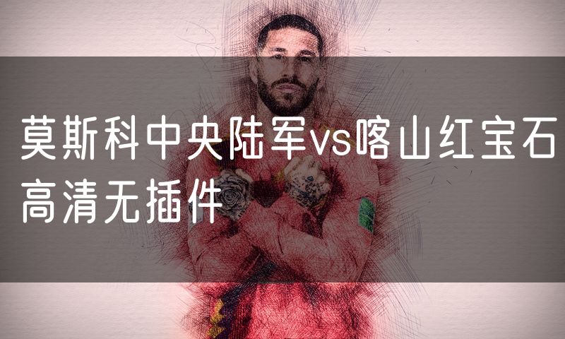 莫斯科中央陆军vs喀山红宝石高清无插件