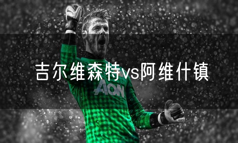 吉尔维森特vs阿维什镇