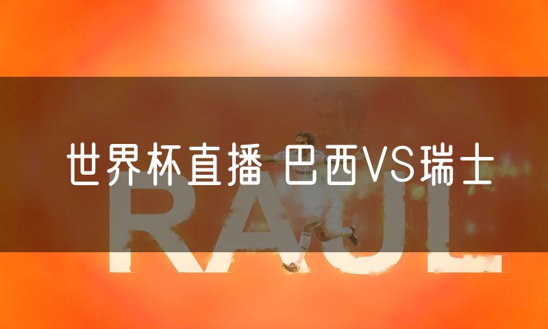 世界杯直播 巴西VS瑞士