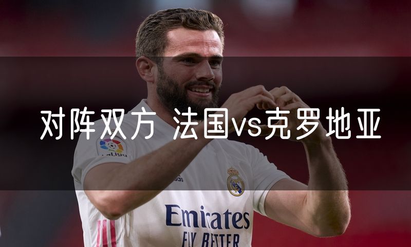 对阵双方 法国vs克罗地亚
