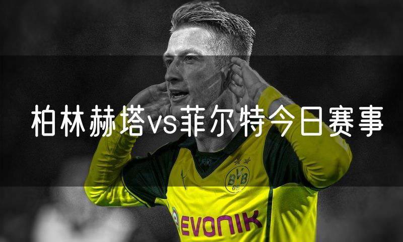 柏林赫塔vs菲尔特今日赛事
