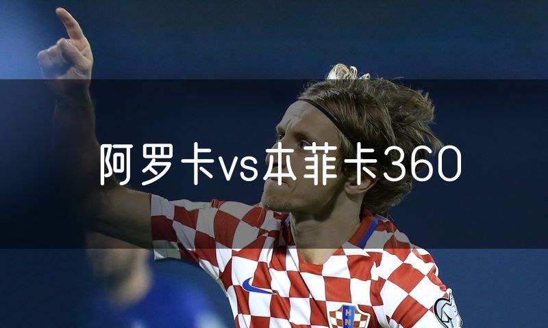 阿罗卡vs本菲卡360