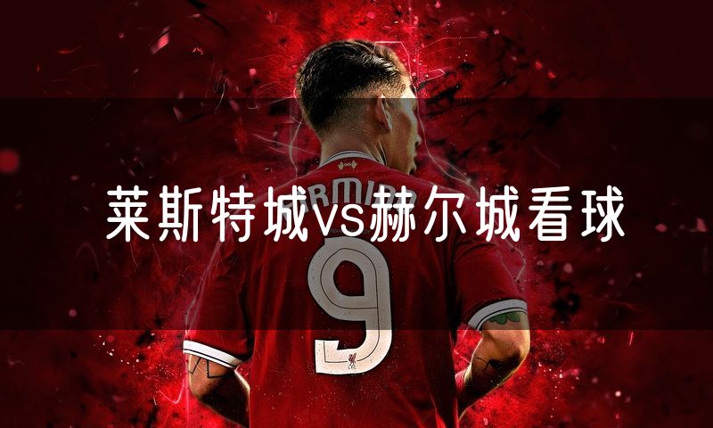 莱斯特城vs赫尔城看球