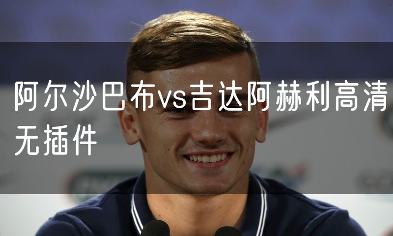 阿尔沙巴布vs吉达阿赫利高清无插件
