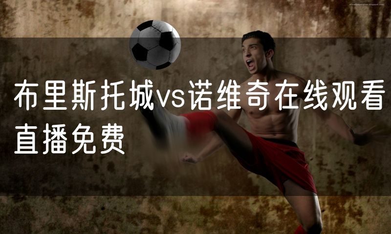 布里斯托城vs诺维奇在线观看直播免费