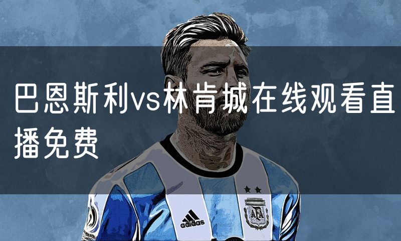 巴恩斯利vs林肯城在线观看直播免费