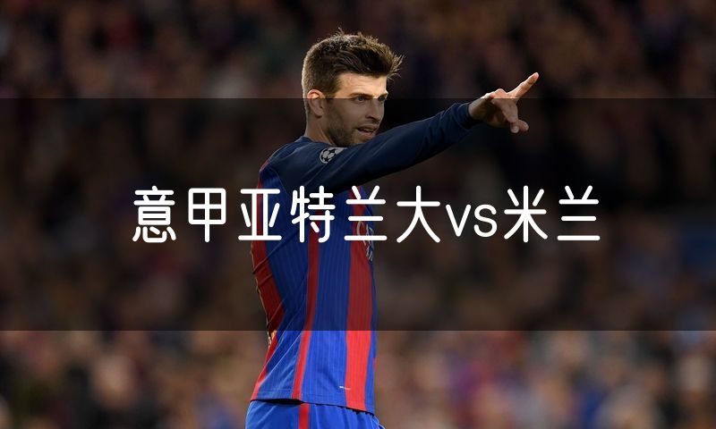 意甲亚特兰大vs米兰