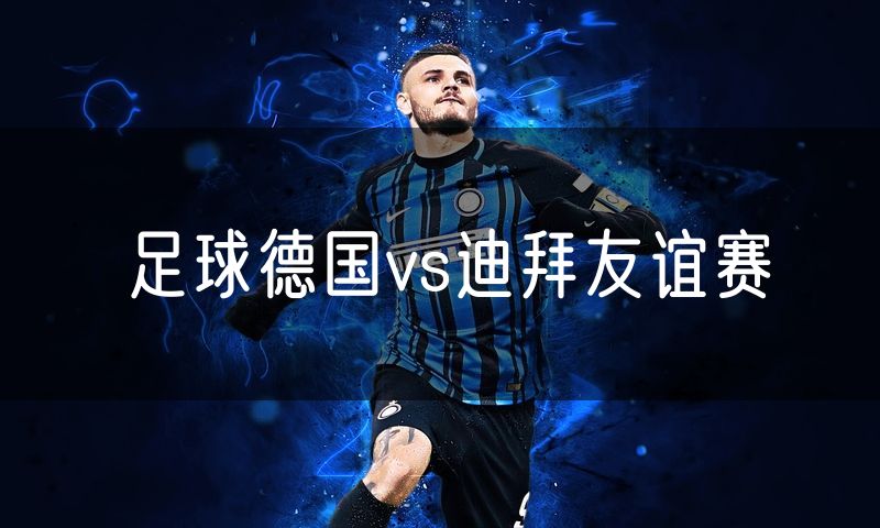 足球德国vs迪拜友谊赛