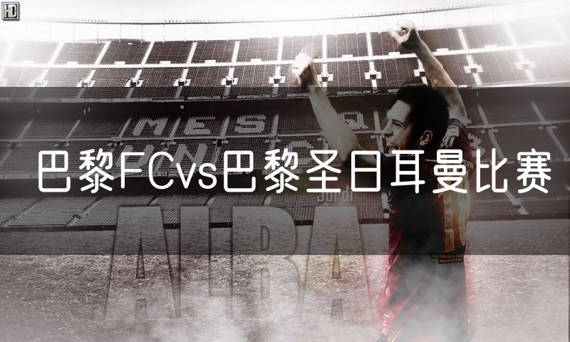 巴黎FCvs巴黎圣日耳曼比赛 巴黎FCvs巴黎圣日耳曼比赛