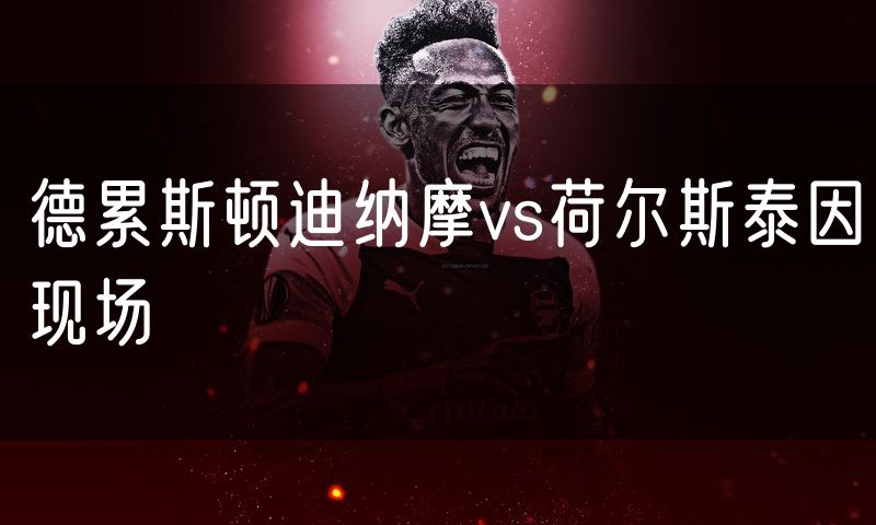德累斯顿迪纳摩vs荷尔斯泰因现场 德累斯顿迪纳摩vs荷尔斯泰因现场