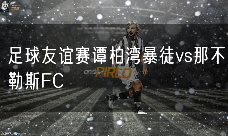 足球友谊赛谭柏湾暴徒vs那不勒斯FC