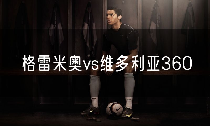 格雷米奥vs维多利亚360