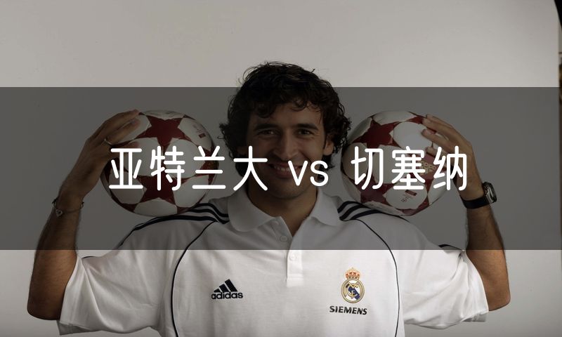 亚特兰大 vs 切塞纳 亚特兰大 vs 切塞纳