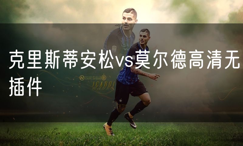 克里斯蒂安松vs莫尔德高清无插件