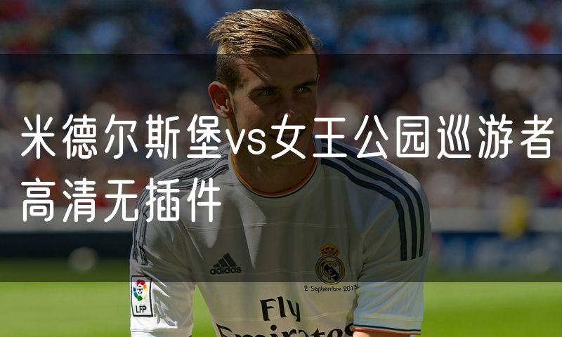 米德尔斯堡vs女王公园巡游者高清无插件 米德尔斯堡vs女王公园巡游者高清无插件