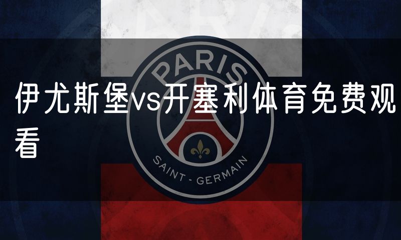 伊尤斯堡vs开塞利体育免费观看