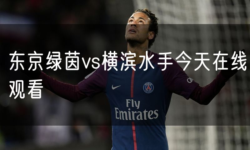 东京绿茵vs横滨水手今天在线观看