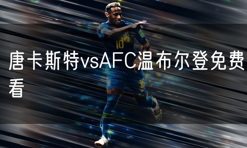 唐卡斯特vsAFC温布尔登免费看