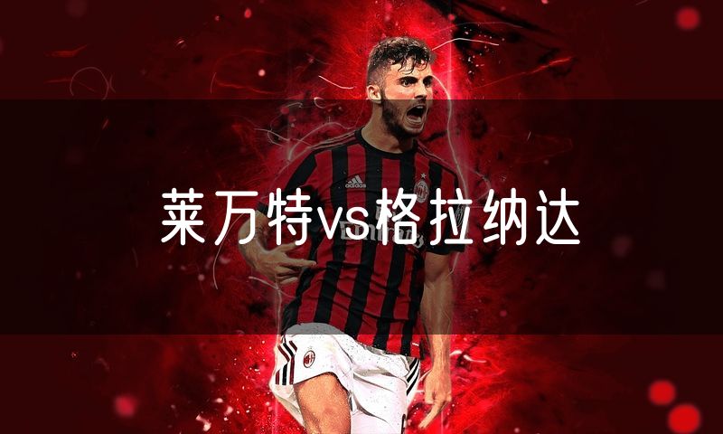 莱万特vs格拉纳达 莱万特vs格拉纳达