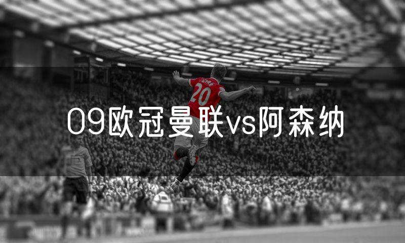 09欧冠曼联vs阿森纳