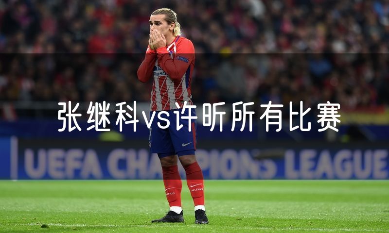 张继科vs许昕所有比赛