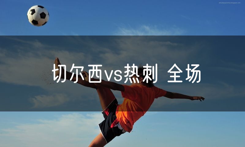切尔西vs热刺 全场