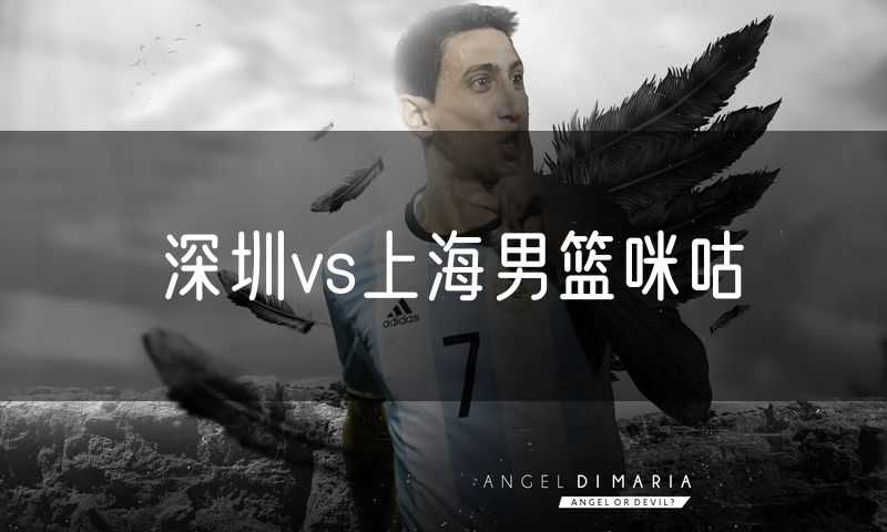深圳vs上海男篮咪咕 深圳vs上海男篮咪咕