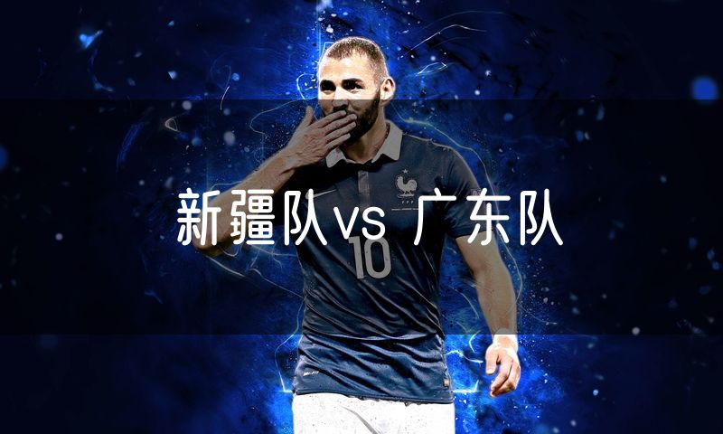 新疆队vs 广东队 新疆队vs 广东队