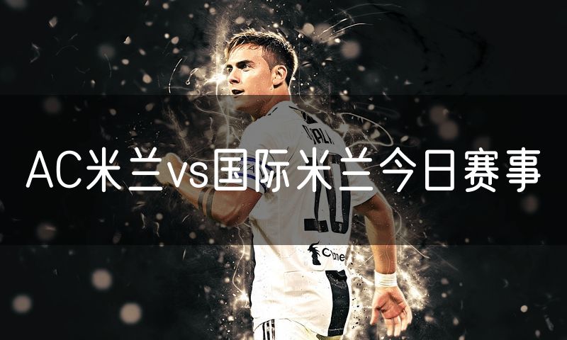 AC米兰vs国际米兰今日赛事