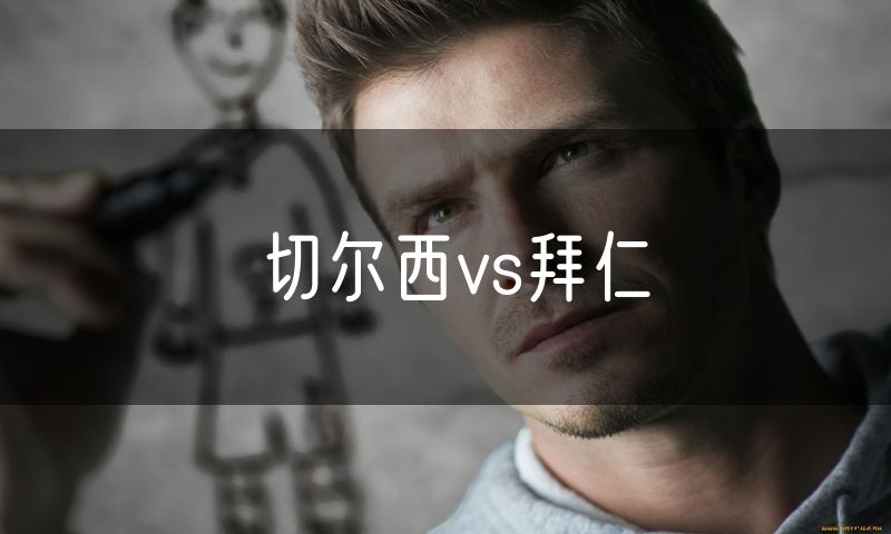 切尔西vs拜仁 切尔西vs拜仁