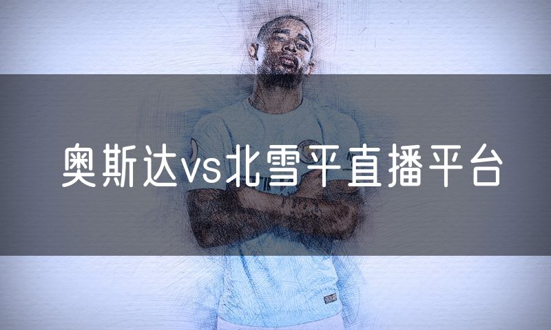 奥斯达vs北雪平直播平台