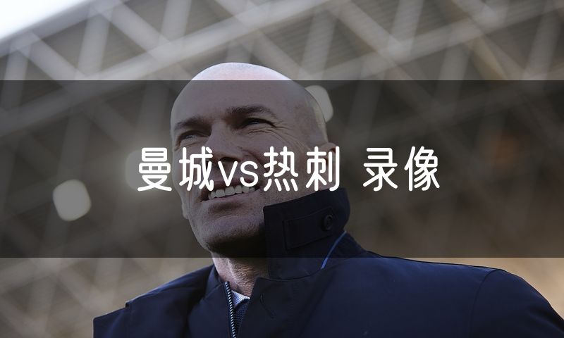 曼城vs热刺 录像