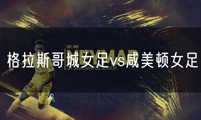 格拉斯哥城女足vs咸美顿女足