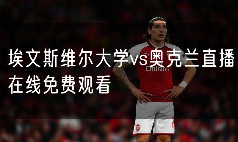 埃文斯维尔大学vs奥克兰直播在线免费观看