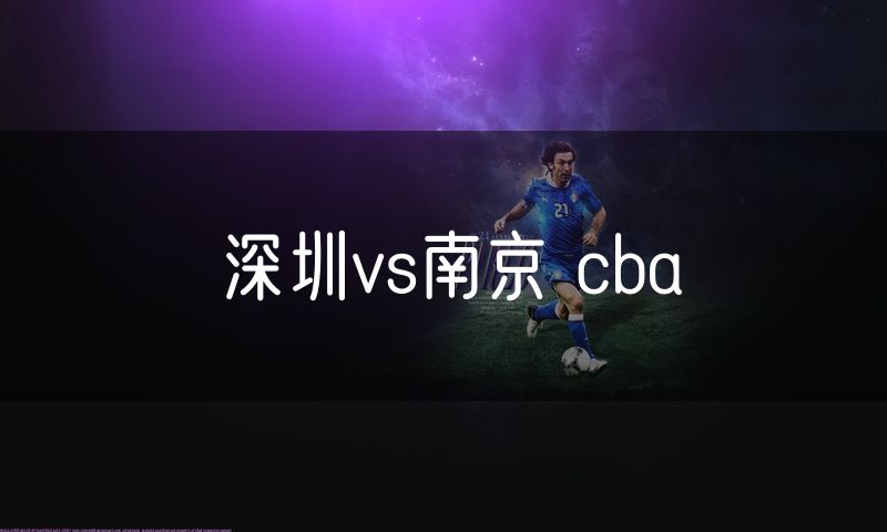 深圳vs南京 cba 深圳vs南京 cba