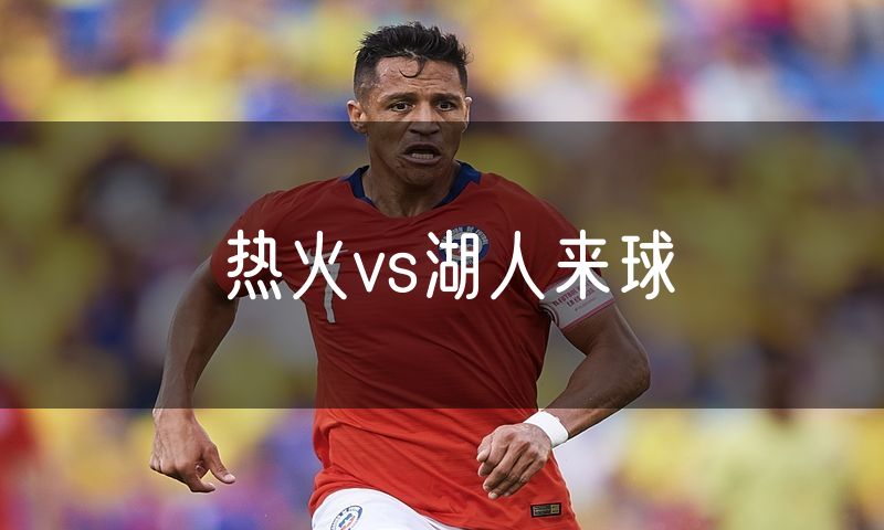 热火vs湖人来球 热火vs湖人来球