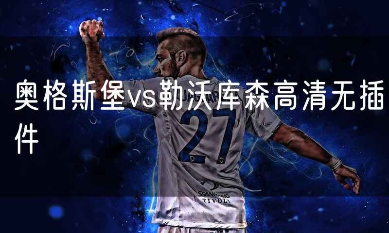 奥格斯堡vs勒沃库森高清无插件 奥格斯堡vs勒沃库森高清无插件